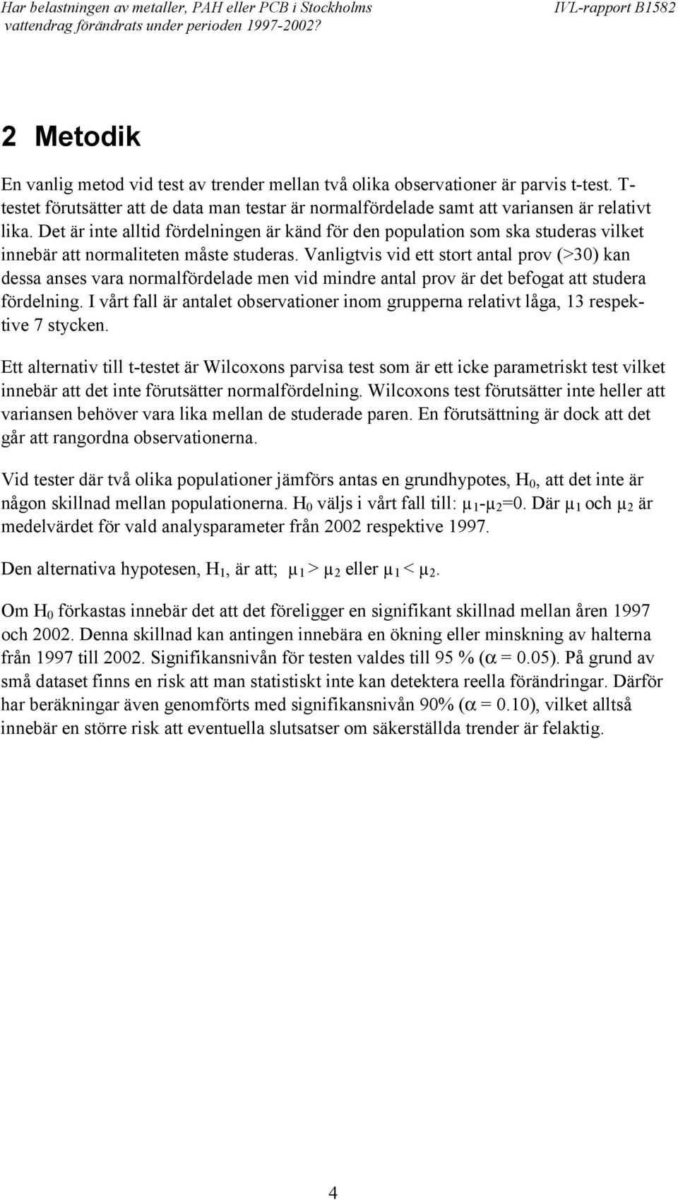 Vanligtvis vid ett stort antal prov (>30) kan dessa anses vara normalfördelade men vid mindre antal prov är det befogat att studera fördelning.