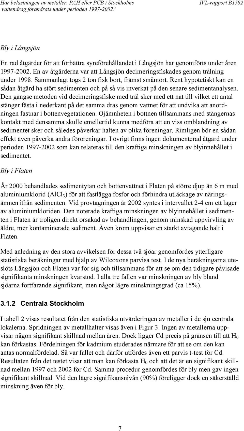 Den gängse metoden vid decimeringsfiske med trål sker med ett nät till vilket ett antal stänger fästa i nederkant på det samma dras genom vattnet för att undvika att anordningen fastnar i