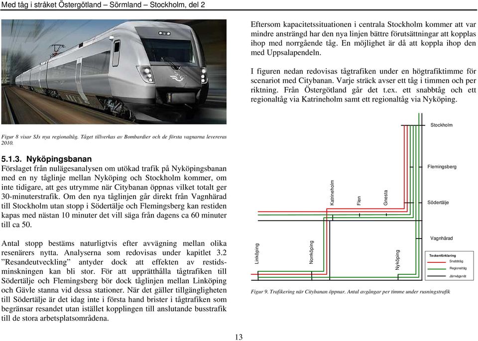 Varje sträck avser ett tåg i timmen och per riktning. Från Östergötland går det t.ex. ett snabbtåg och ett regionaltåg via Katrineholm samt ett regionaltåg via Nyköping.