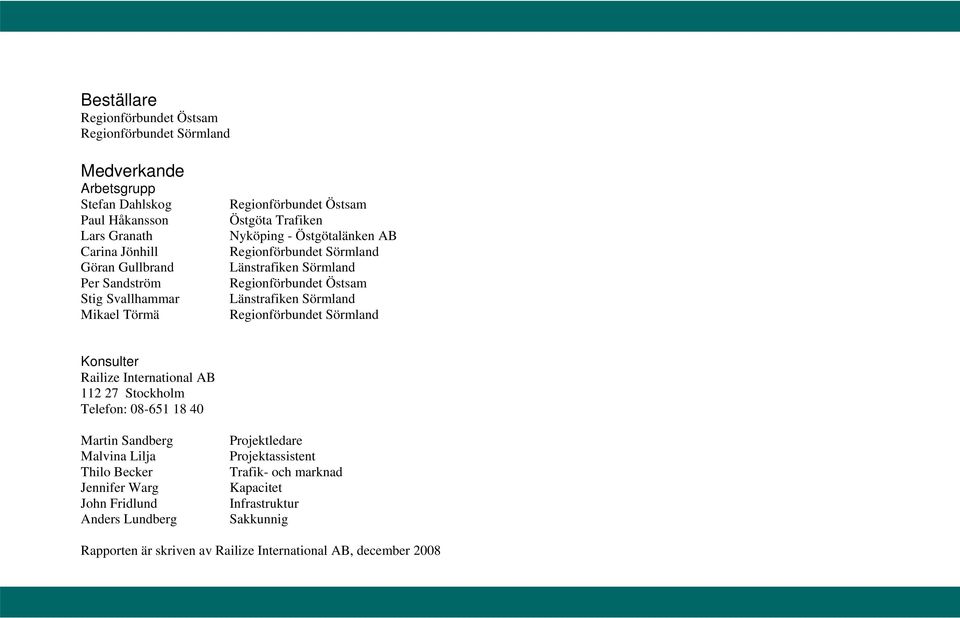 Länstrafiken Sörmland Regionförbundet Sörmland Konsulter Railize International AB 112 27 Stockholm Telefon: 08-651 18 40 Martin Sandberg Malvina Lilja Thilo Becker Jennifer