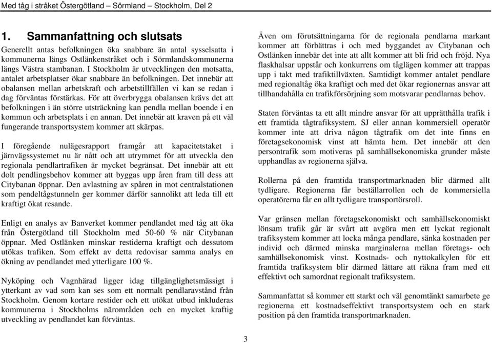 I Stockholm är utvecklingen den motsatta, antalet arbetsplatser ökar snabbare än befolkningen.