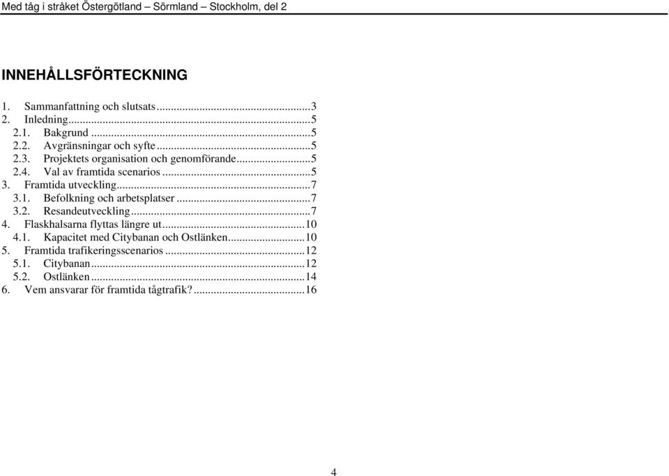 ..7 4. Flaskhalsarna flyttas längre ut...10 4.1. Kapacitet med Citybanan och Ostlänken...10 5. Framtida trafikeringsscenarios.