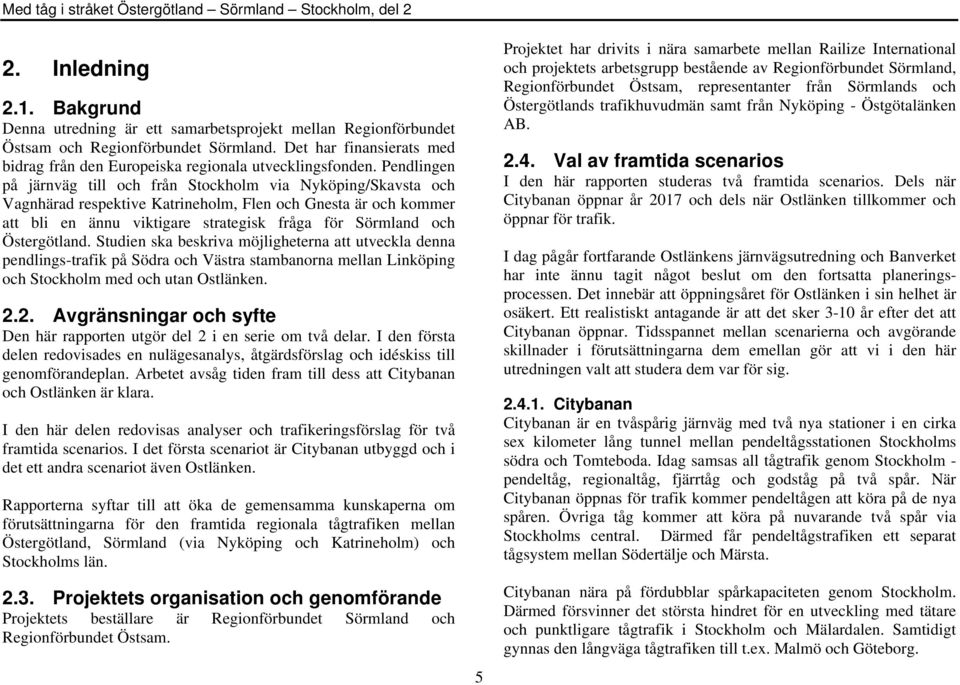 Pendlingen på järnväg till och från Stockholm via Nyköping/Skavsta och Vagnhärad respektive Katrineholm, Flen och Gnesta är och kommer att bli en ännu viktigare strategisk fråga för Sörmland och