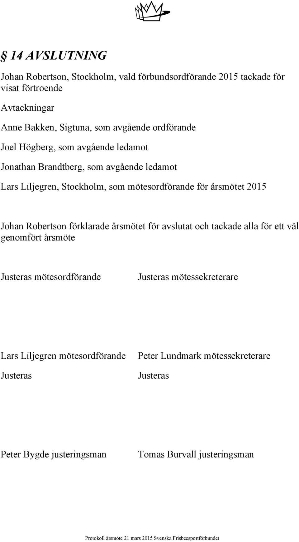 för årsmötet 2015 Johan Robertson förklarade årsmötet för avslutat och tackade alla för ett väl genomfört årsmöte Justeras mötesordförande