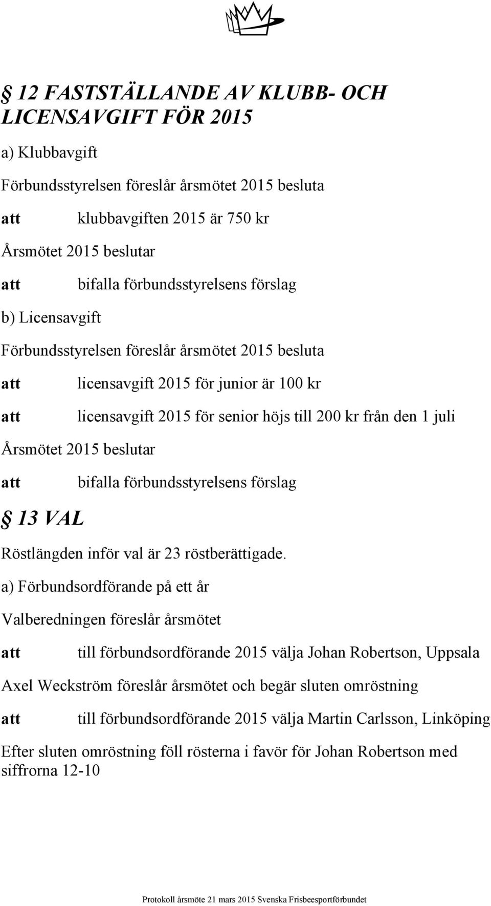 förslag 13 VAL Röstlängden inför val är 23 röstberättigade.