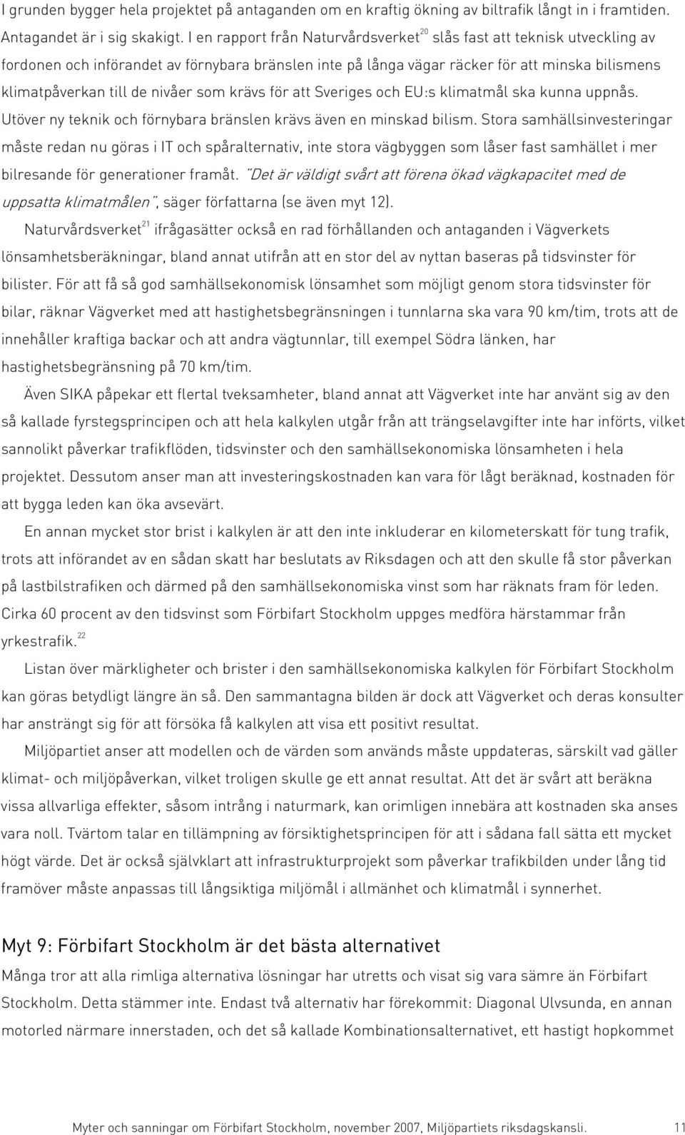 nivåer som krävs för att Sveriges och EU:s klimatmål ska kunna uppnås. Utöver ny teknik och förnybara bränslen krävs även en minskad bilism.