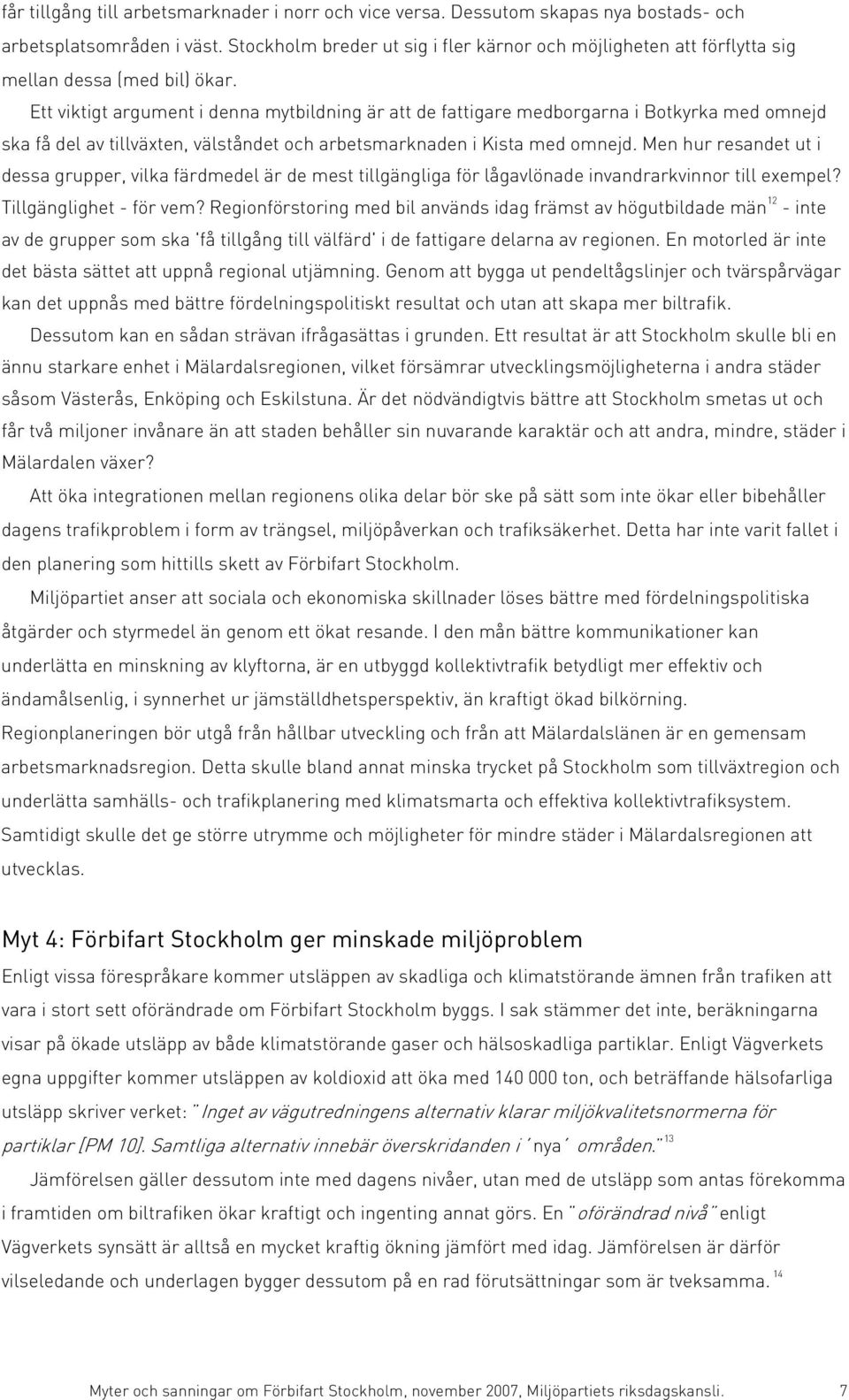 Ett viktigt argument i denna mytbildning är att de fattigare medborgarna i Botkyrka med omnejd ska få del av tillväxten, välståndet och arbetsmarknaden i Kista med omnejd.