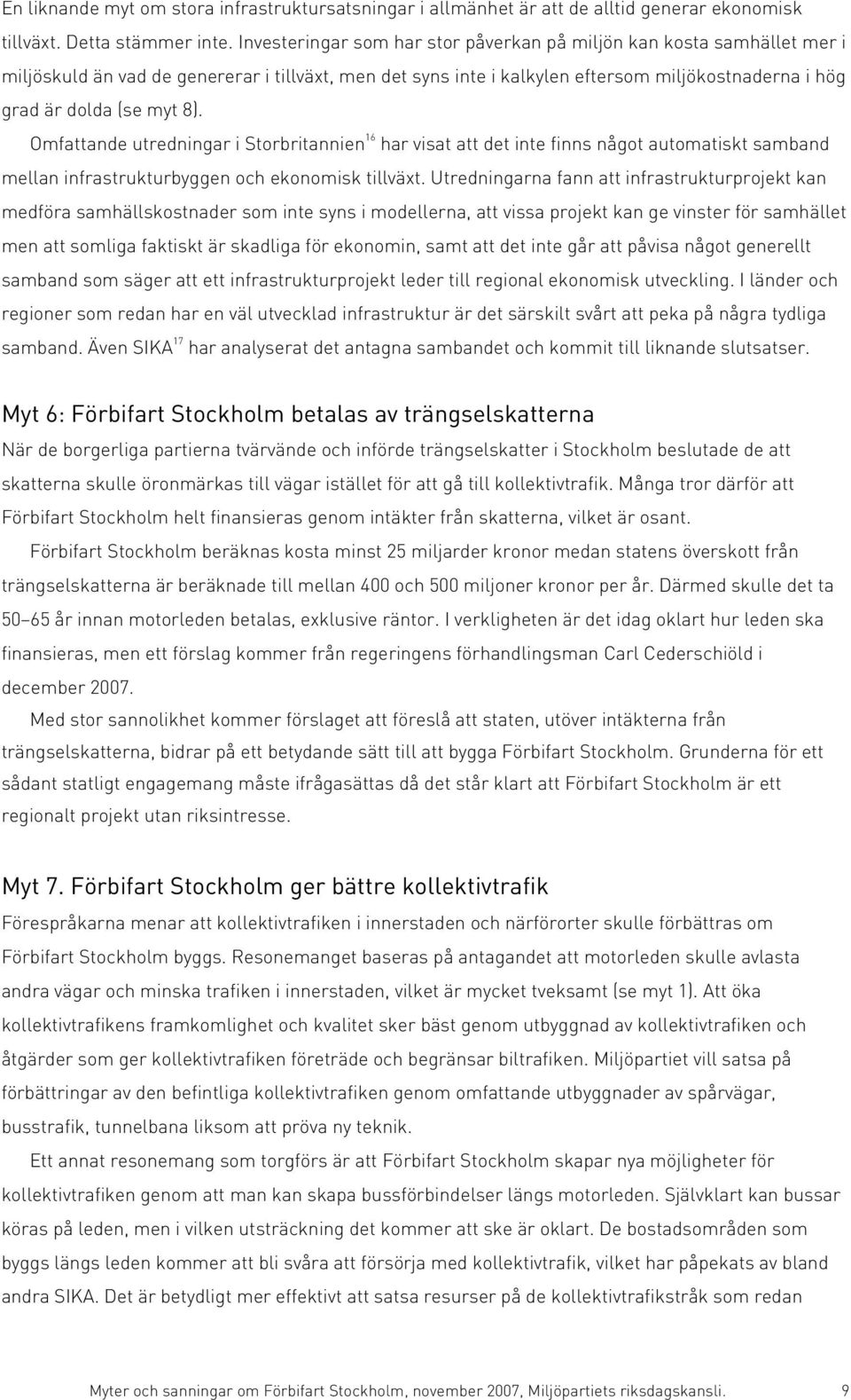 8). Omfattande utredningar i Storbritannien 16 har visat att det inte finns något automatiskt samband mellan infrastrukturbyggen och ekonomisk tillväxt.
