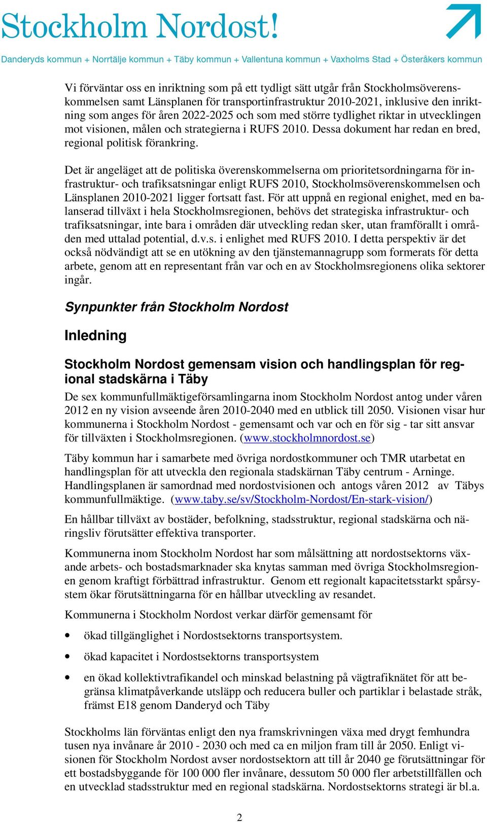 Det är angeläget att de politiska överenskommelserna om prioritetsordningarna för infrastruktur- och trafiksatsningar enligt RUFS 2010, Stockholmsöverenskommelsen och Länsplanen 2010-2021 ligger