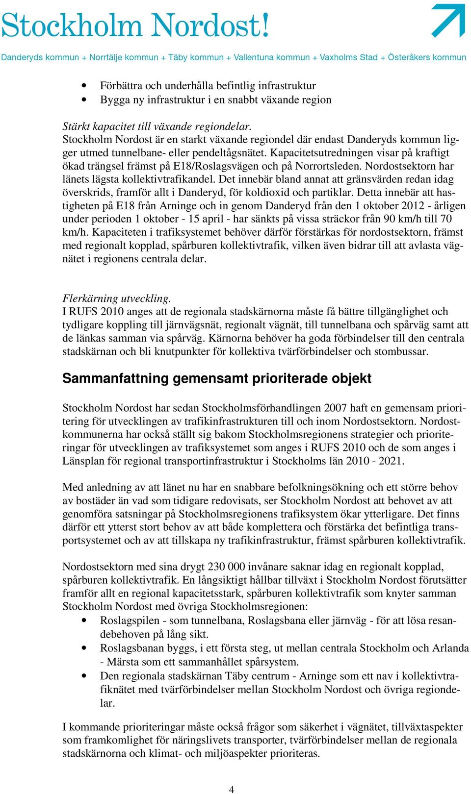 Kapacitetsutredningen visar på kraftigt ökad trängsel främst på E18/Roslagsvägen och på Norrortsleden. Nordostsektorn har länets lägsta kollektivtrafikandel.