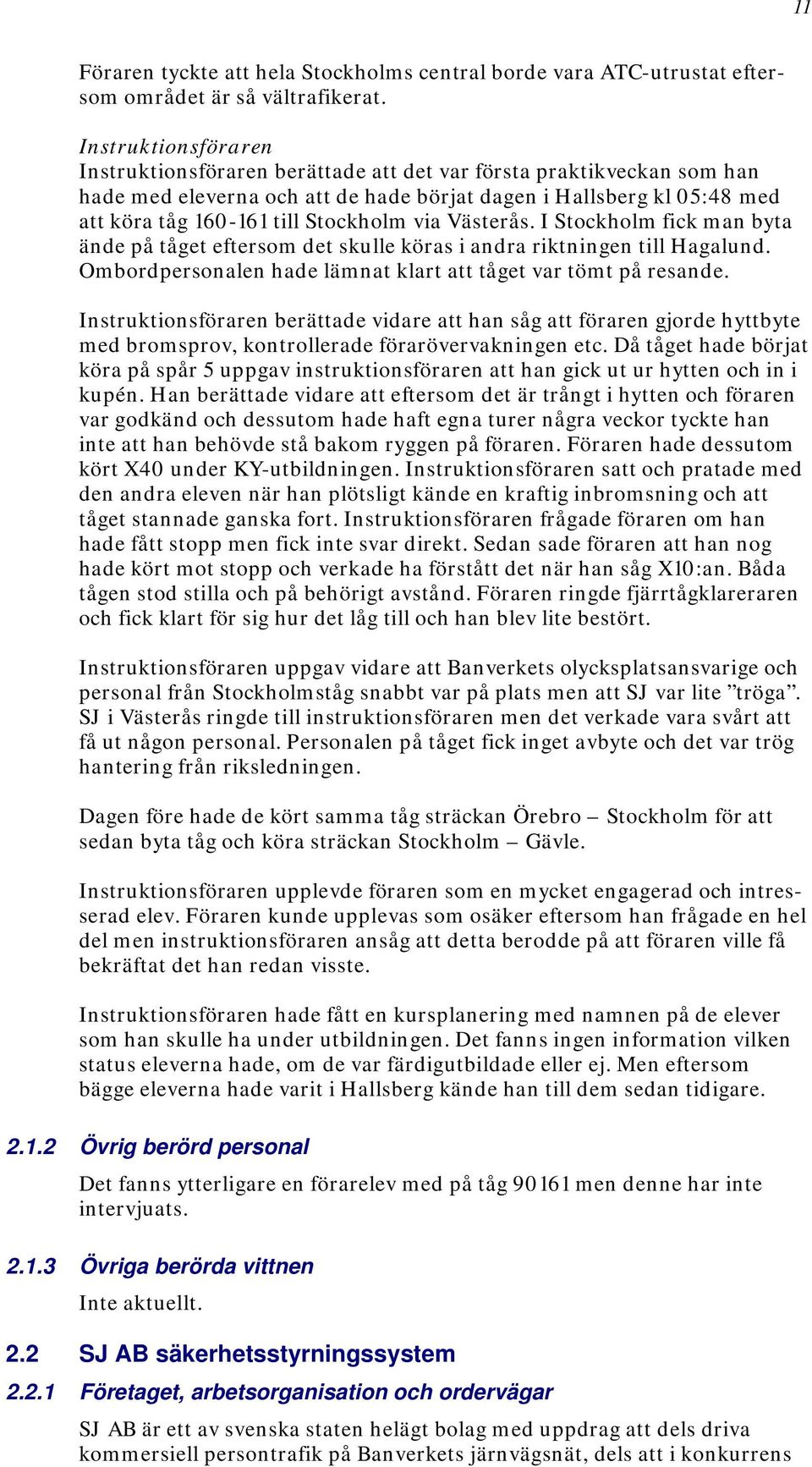 via Västerås. I Stockholm fick man byta ände på tåget eftersom det skulle köras i andra riktningen till Hagalund. Ombordpersonalen hade lämnat klart att tåget var tömt på resande.