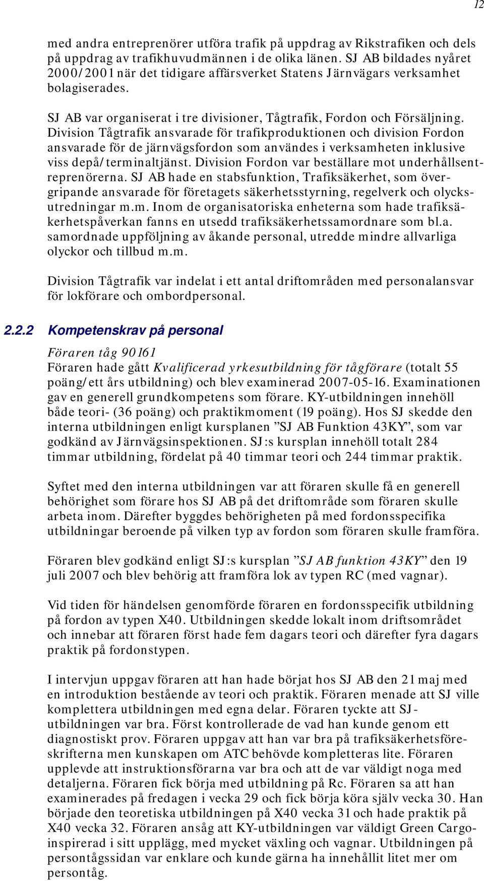 Division Tågtrafik ansvarade för trafikproduktionen och division Fordon ansvarade för de järnvägsfordon som användes i verksamheten inklusive viss depå/terminaltjänst.