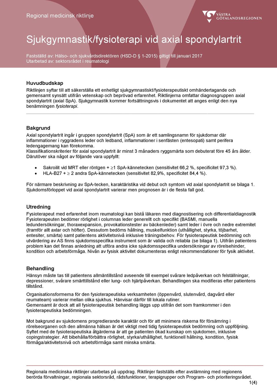 Riktlinjerna omfattar diagnosgruppen axial spondylartrit (axial SpA). Sjukgymnastik kommer fortsättningsvis i dokumentet att anges enligt den nya benämningen fysioterapi.