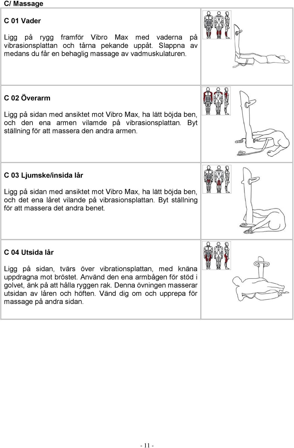C 03 Ljumske/insida lår Ligg på sidan med ansiktet mot Vibro Max, ha lätt böjda ben, och det ena låret vilande på vibrasionsplattan. Byt ställning för att massera det andra benet.