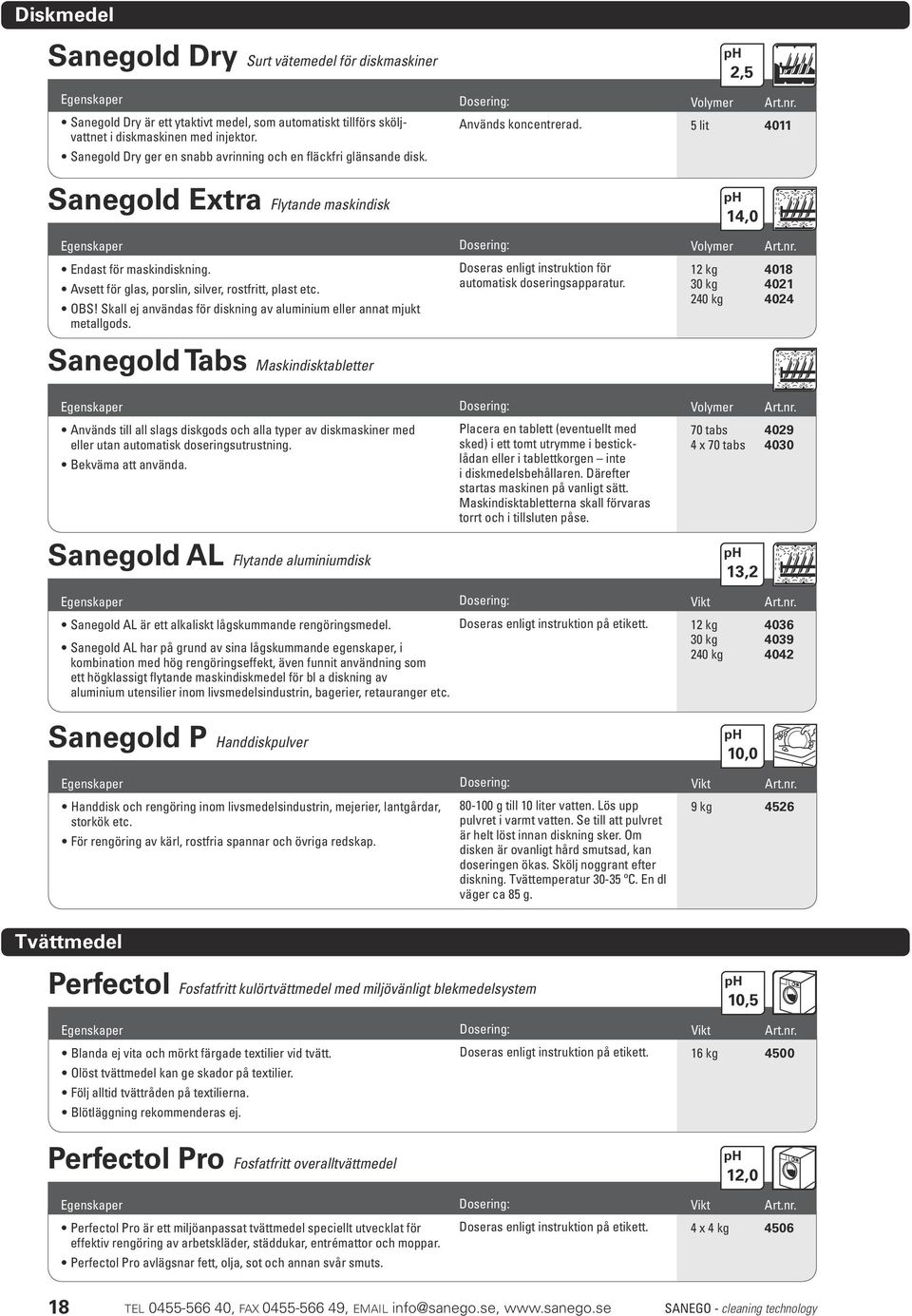 Avsett för glas, porslin, silver, rostfritt, plast etc. OBS! Skall ej användas för diskning av aluminium eller annat mjukt metallgods. Doseras enligt instruktion för automatisk doseringsapparatur.