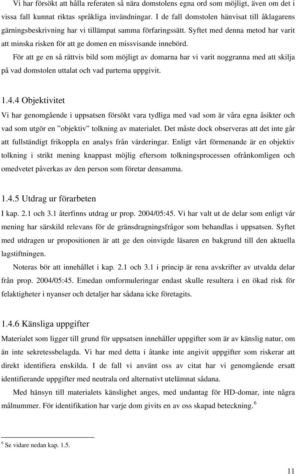 För att ge en så rättvis bild som möjligt av domarna har vi varit noggranna med att skilja på vad domstolen uttalat och vad parterna uppgivit. 1.4.