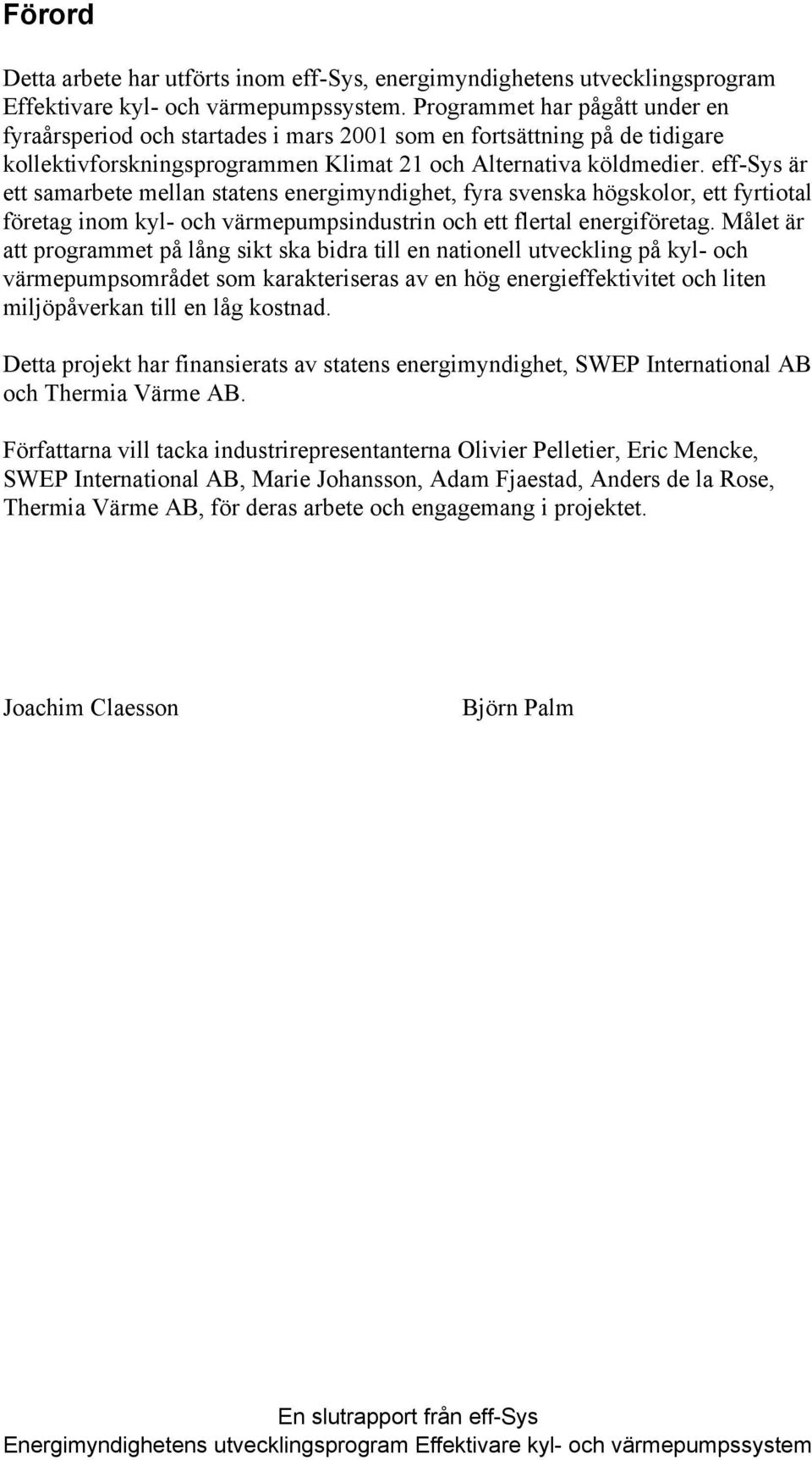 eff-sys är ett samarbete mellan statens energimyndighet, fyra svenska högskolor, ett fyrtiotal företag inom kyl- och värmepumpsindustrin och ett flertal energiföretag.