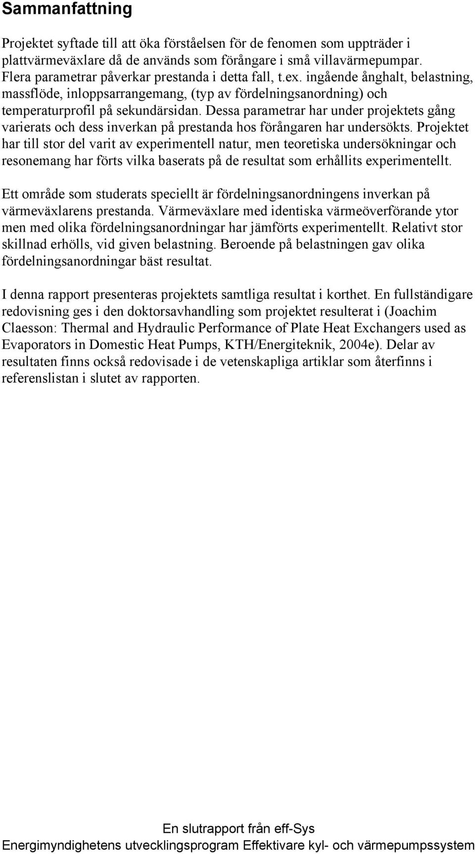 Dessa parametrar har under projektets gång varierats och dess inverkan på prestanda hos förångaren har undersökts.