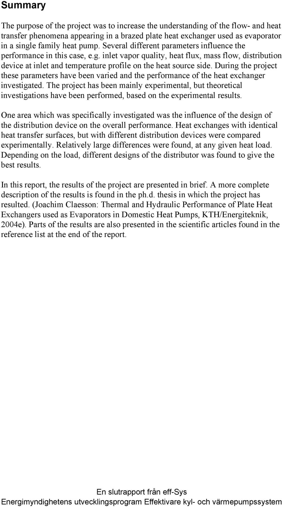 During the project these parameters have been varied and the performance of the heat exchanger investigated.