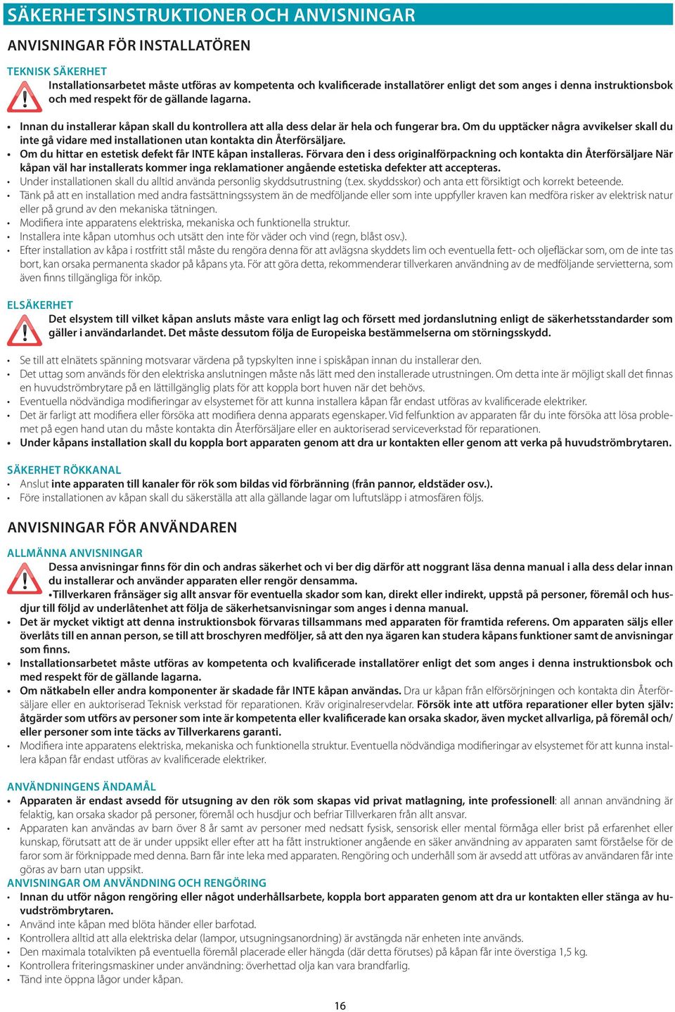 Om du upptäcker några avvikelser skall du inte gå vidare med installationen utan kontakta din Återförsäljare. Om du hittar en estetisk defekt får INTE kåpan installeras.