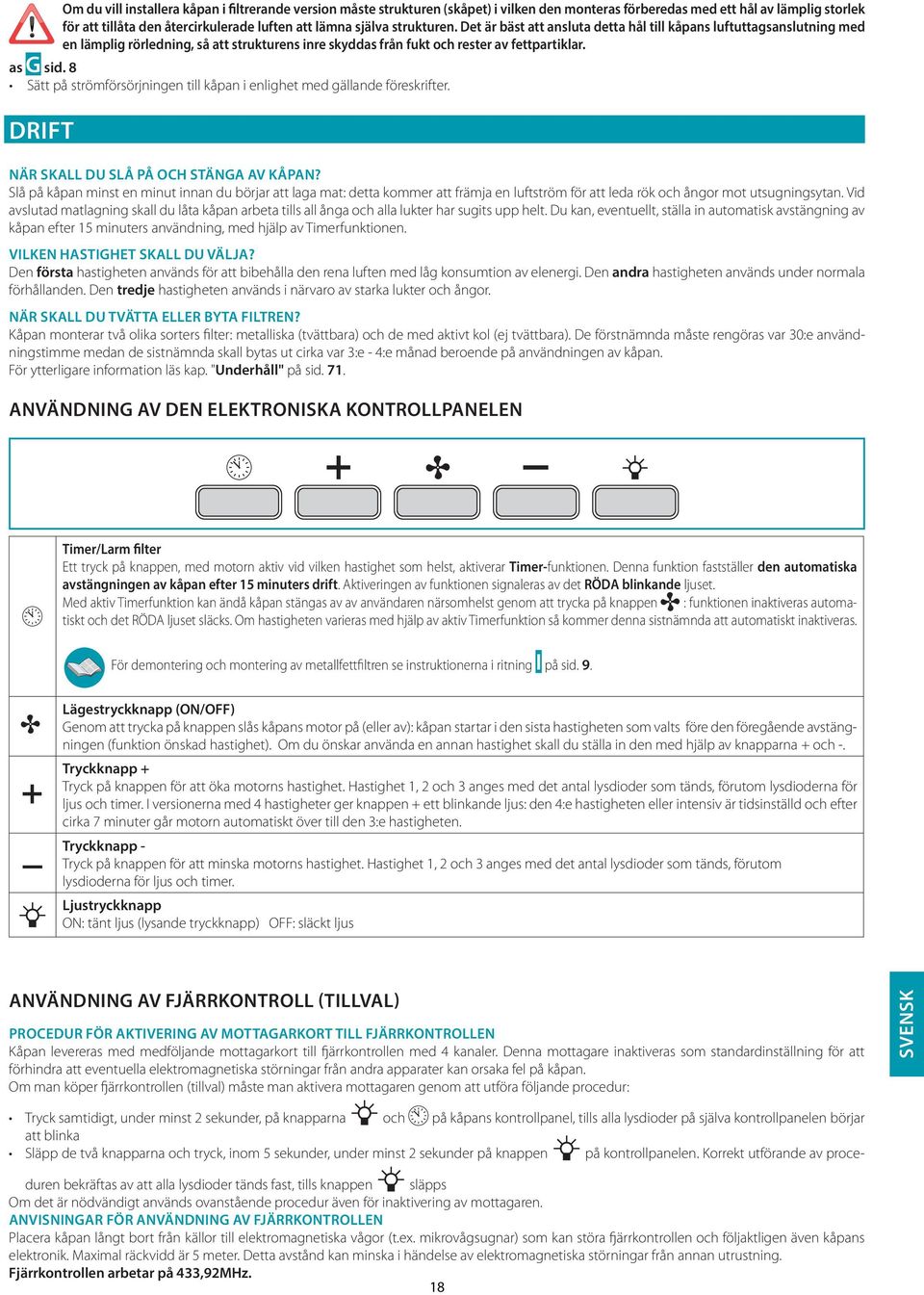 8 Sätt på strömförsörjningen till kåpan i enlighet med gällande föreskrifter. DRIFT NÄR SKALL DU SLÅ PÅ OCH STÄNGA AV KÅPAN?