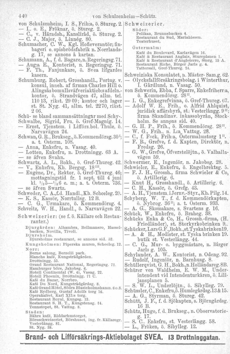 g., se annons a ar an.. Kafe & Restaurant Anglais, Stureplanen J. Schumann, A., f. d. Bagare, n. Regenngsg. 71. Kafe & Restaurant d'angletorre, Storg. 15 A. Aug:a E. Kontorist, n. Regeringsg. 71. ~estaurant Eich.