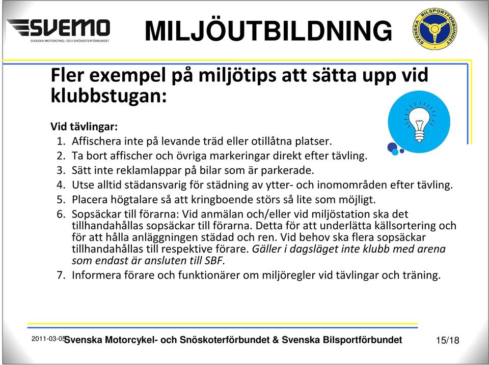 6. Sopsäckar till förarna: Vid anmälan och/eller vid miljöstation ska det tillhandahållas sopsäckar till förarna. Detta för att underlätta källsortering och för att hålla anläggningen städad och ren.