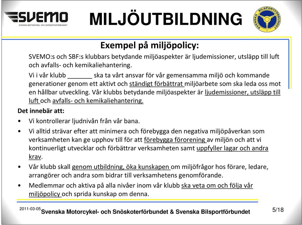 Vår klubbs betydande miljöaspekter är ljudemissioner, utsläpp till luft och avfalls-och kemikaliehantering. Det innebär att: Vi kontrollerar ljudnivån från vår bana.