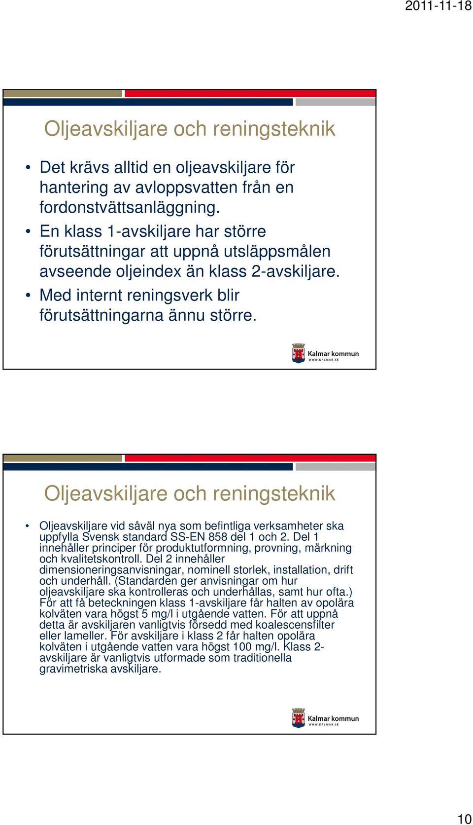 Oljeavskiljare och reningsteknik Oljeavskiljare vid såväl nya som befintliga verksamheter ska uppfylla Svensk standard SS-EN 858 del 1 och 2.