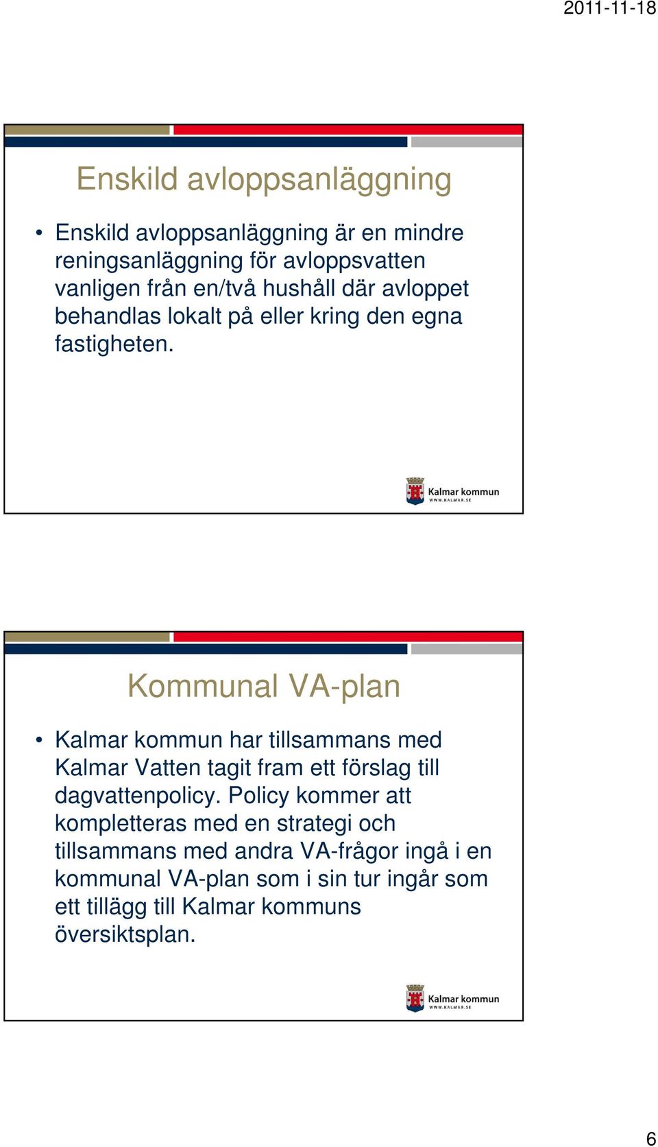 Kommunal VA-plan Kalmar kommun har tillsammans med Kalmar Vatten tagit fram ett förslag till dagvattenpolicy.