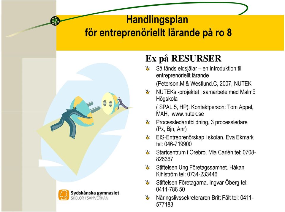 se Processledarutbildning, 3 processledare (Px, Bjn, Anr) EIS-Entreprenörskap i skolan. Eva Ekmark tel: 046-719900 Startcentrum i Örebro.