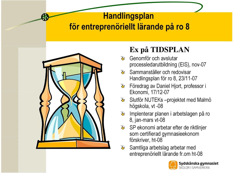 med Malmö högskola, vt -08 Implenterar planen i arbetslagen på ro 8, jan-mars vt-08 SP ekonomi arbetar efter de