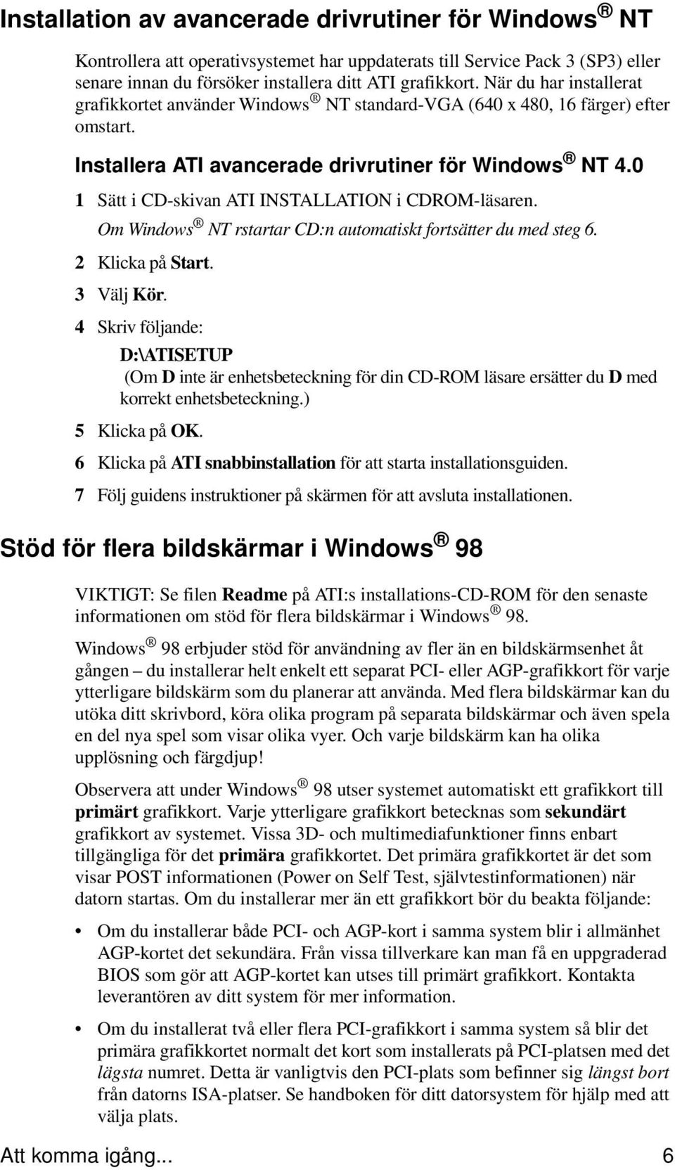 0 1 Sätt i CD-skivan ATI INSTALLATION i CDROM-läsaren. Om Windows NT rstartar CD:n automatiskt fortsätter du med steg 6. 2 Klicka på Start. 3 Välj Kör.