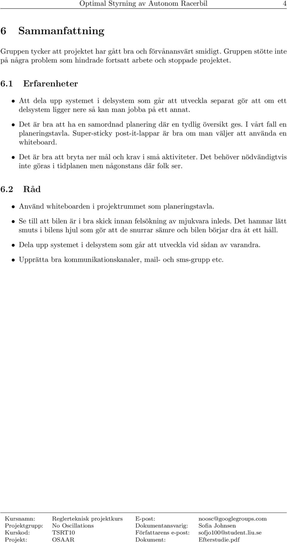 1 Erfarenheter Att dela upp systemet i delsystem som går att utveckla separat gör att om ett delsystem ligger nere så kan man jobba på ett annat.