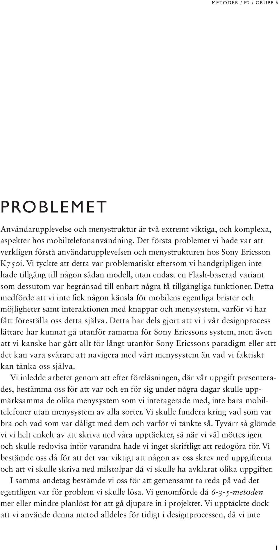 Vi tyckte att detta var problematiskt eftersom vi handgripligen inte hade tillgång till någon sådan modell, utan endast en Flash-baserad variant som dessutom var begränsad till enbart några få