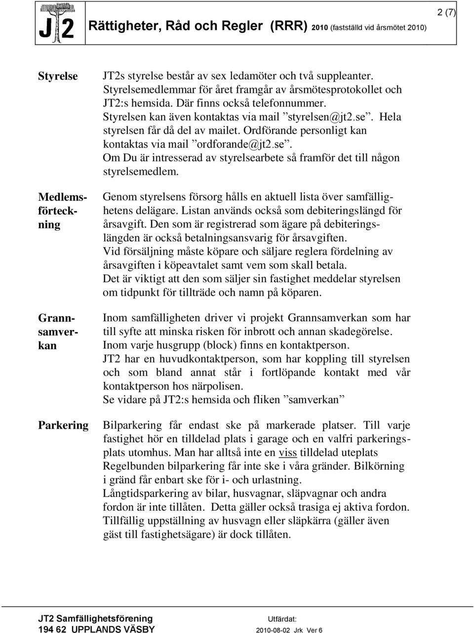 Genom styrelsens försorg hålls en aktuell lista över samfällighetens delägare. Listan används också som debiteringslängd för årsavgift.