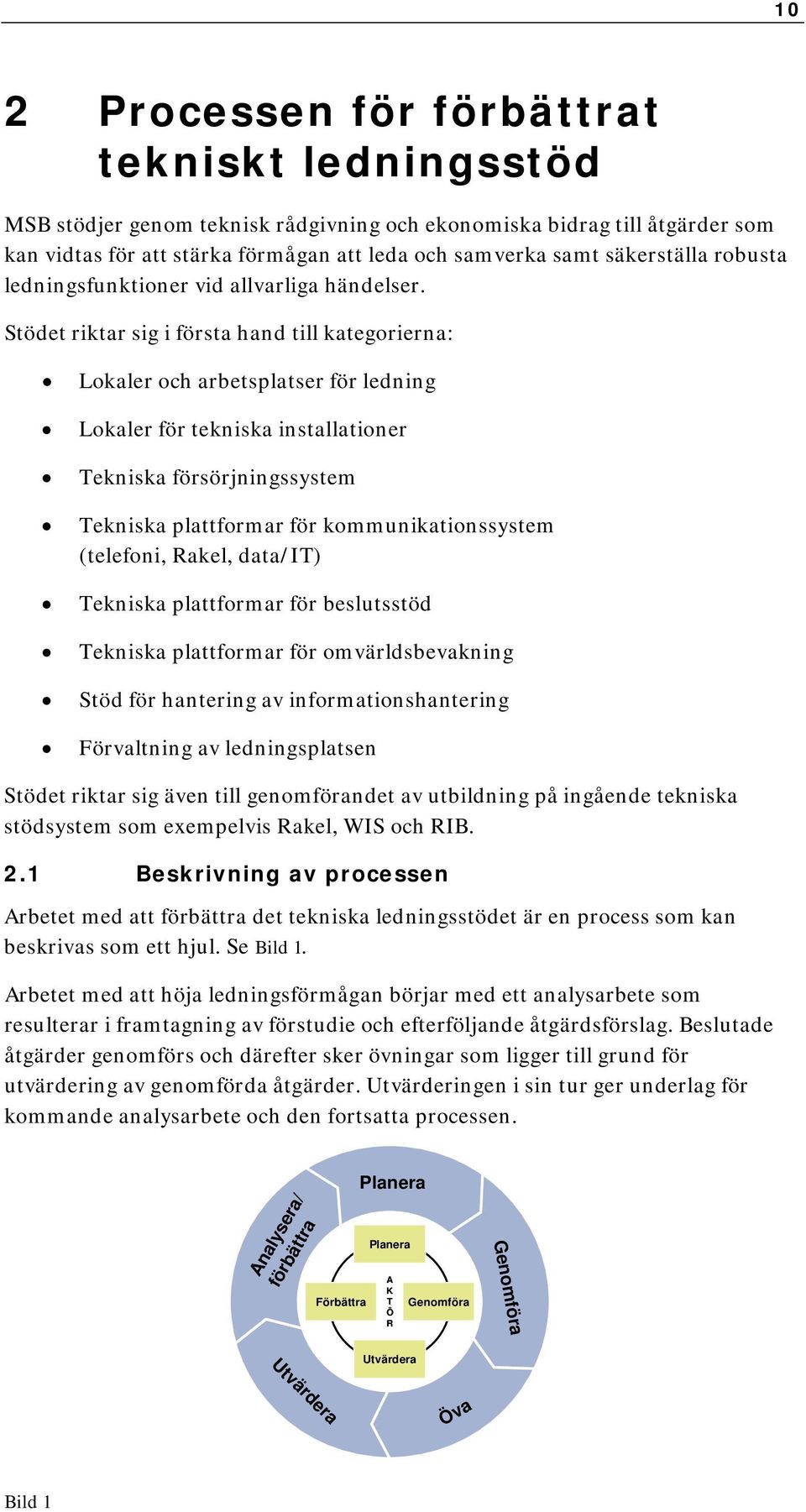 Stödet riktar sig i första hand till kategorierna: Lokaler och arbetsplatser för ledning Lokaler för tekniska installationer Tekniska försörjningssystem Tekniska plattformar för kommunikationssystem