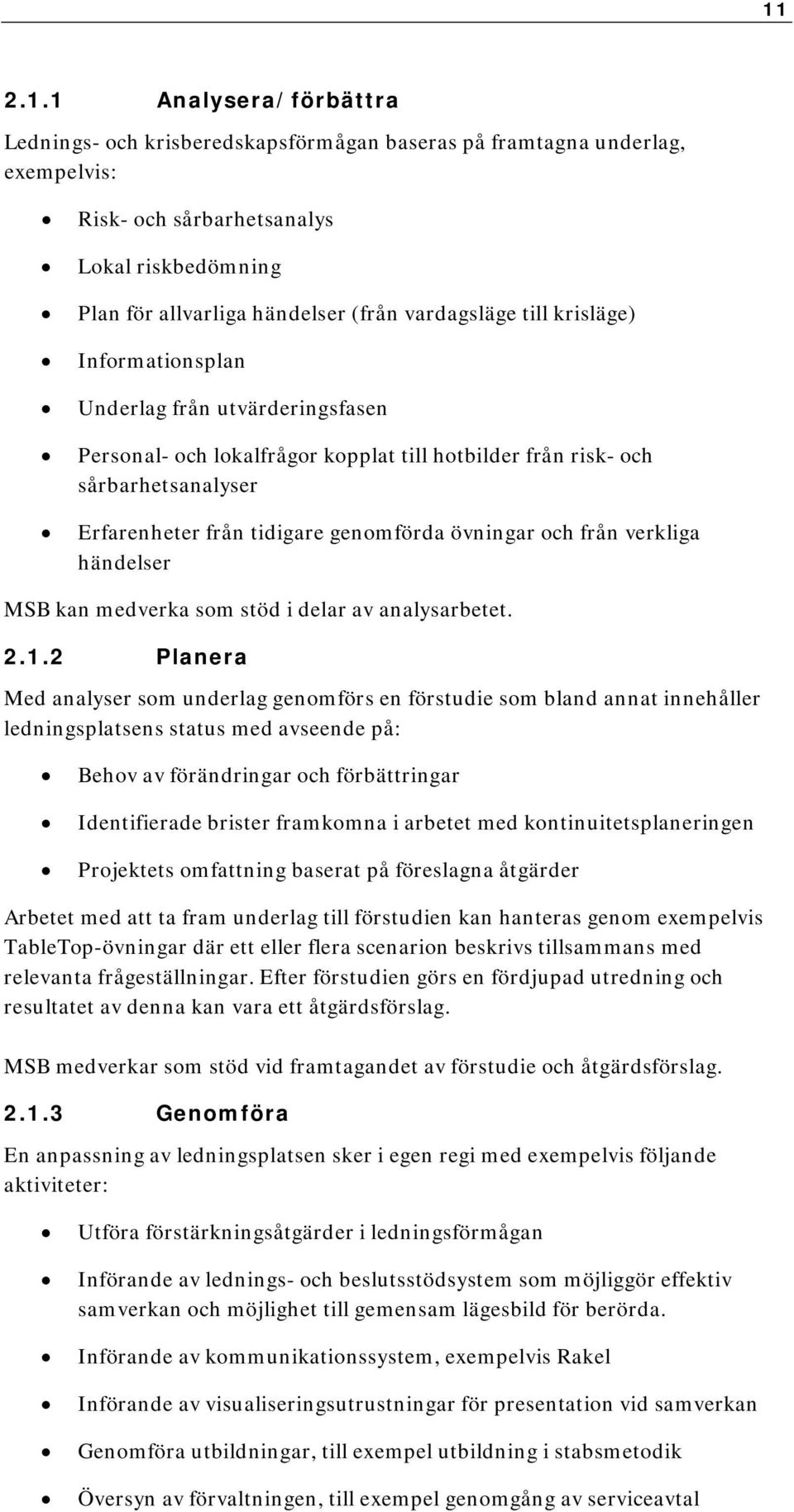 övningar och från verkliga händelser MSB kan medverka som stöd i delar av analysarbetet. 2.1.