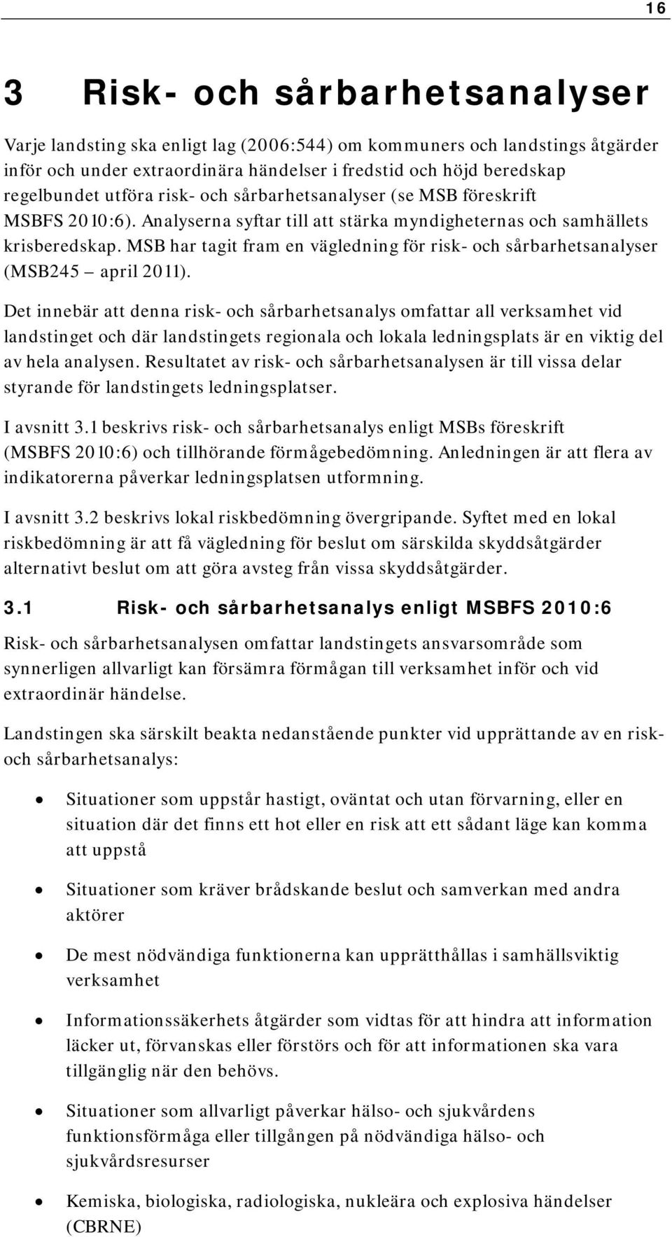 MSB har tagit fram en vägledning för risk- och sårbarhetsanalyser (MSB245 april 2011).