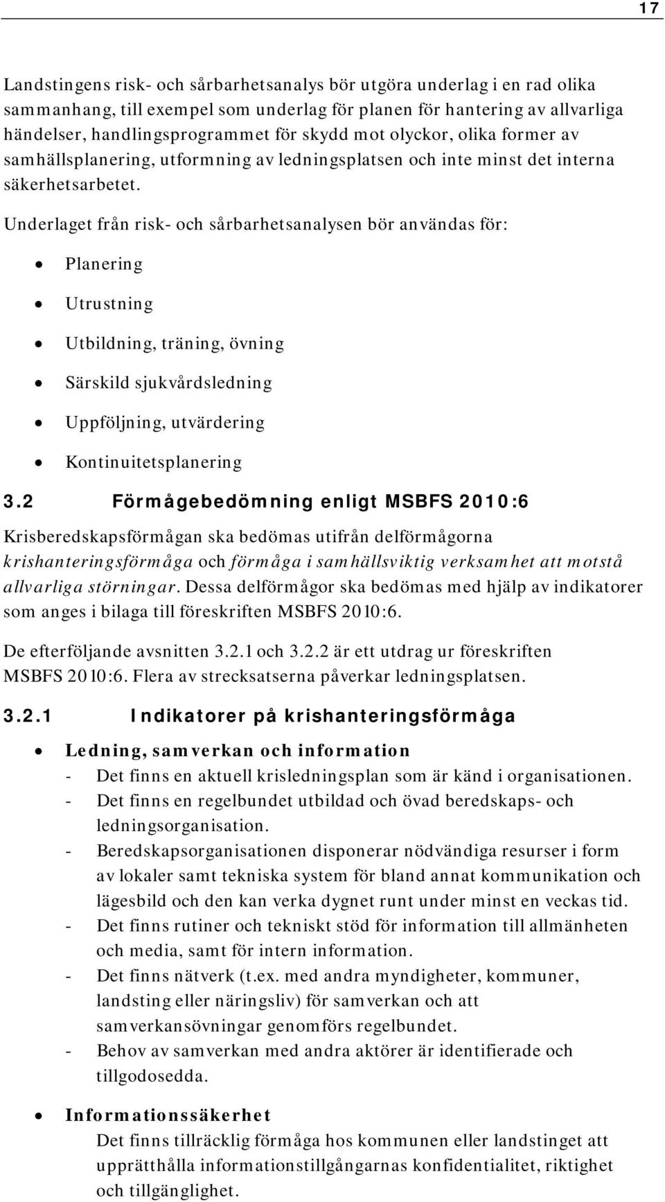 Underlaget från risk- och sårbarhetsanalysen bör användas för: Planering Utrustning Utbildning, träning, övning Särskild sjukvårdsledning Uppföljning, utvärdering Kontinuitetsplanering 3.