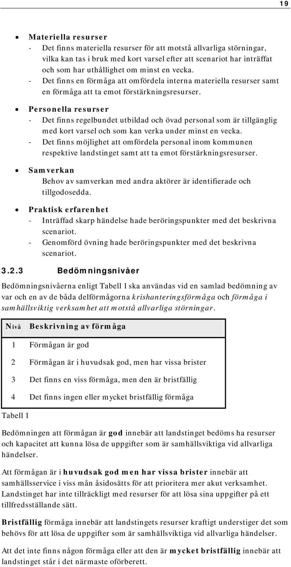 Personella resurser - Det finns regelbundet utbildad och övad personal som är tillgänglig med kort varsel och som kan verka under minst en vecka.