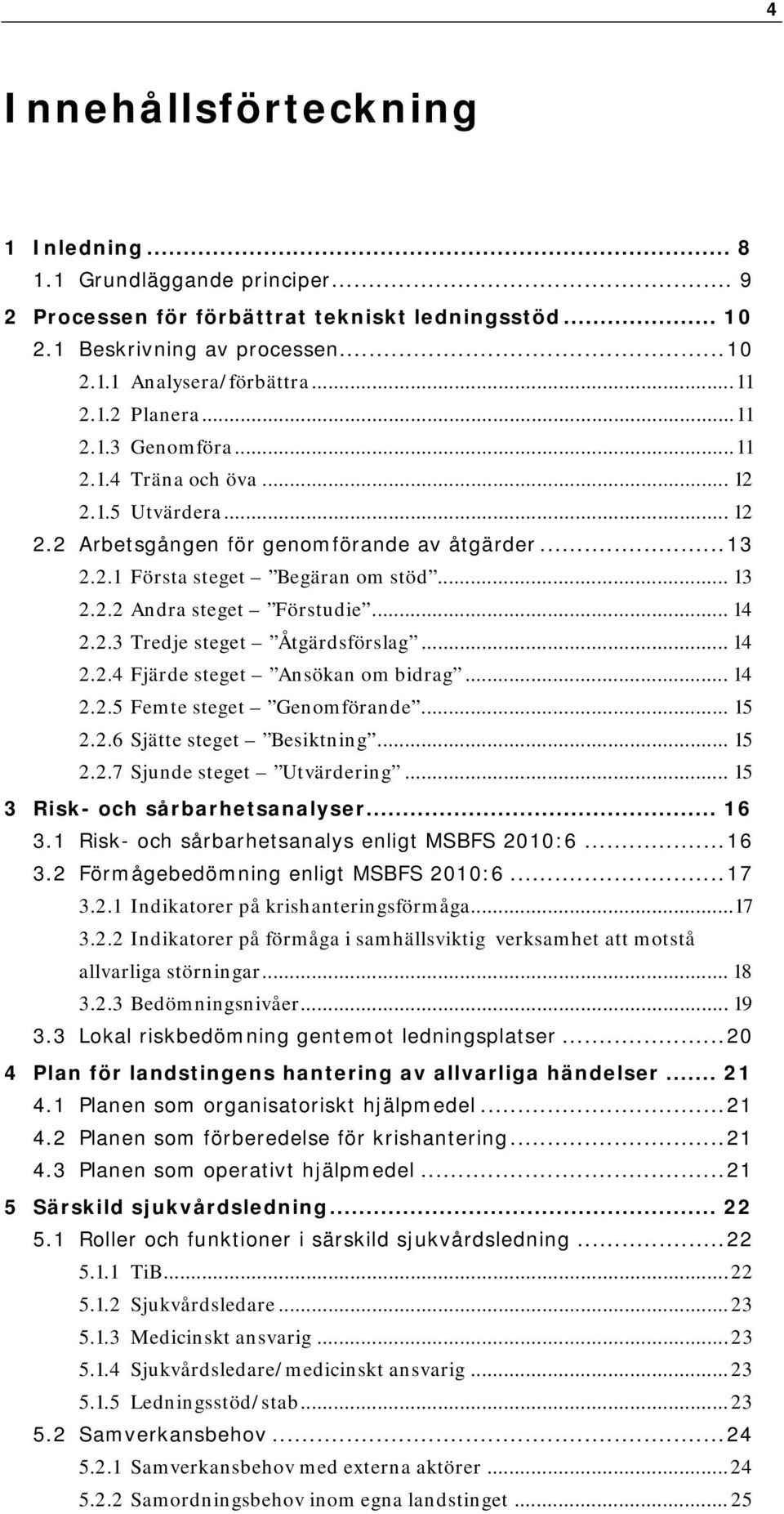 .. 14 2.2.3 Tredje steget Åtgärdsförslag... 14 2.2.4 Fjärde steget Ansökan om bidrag... 14 2.2.5 Femte steget Genomförande... 15 2.2.6 Sjätte steget Besiktning... 15 2.2.7 Sjunde steget Utvärdering.