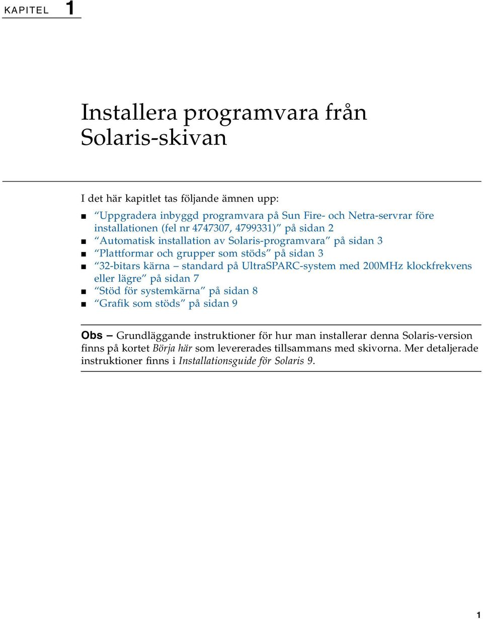 standard på UltraSPARC-system med 200MHz klockfrekvens eller lägre på sidan 7 Stöd för systemkärna på sidan 8 Grafik som stöds på sidan 9 Obs Grundläggande instruktioner