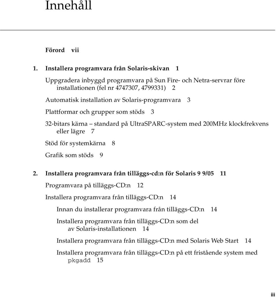 Solaris-programvara 3 Plattformar och grupper som stöds 3 32-bitars kärna standard på UltraSPARC-system med 200MHz klockfrekvens eller lägre 7 Stöd för systemkärna 8 Grafik som stöds 9 2.