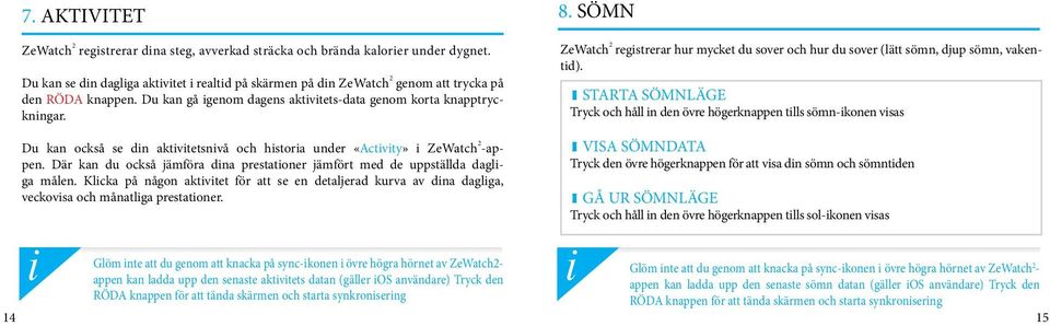 Där kan du också jämföra dna prestatoner jämfört med de uppställda daglga målen. Klcka på någon aktvtet för att se en detaljerad kurva av dna daglga, veckovsa och månatlga prestatoner.