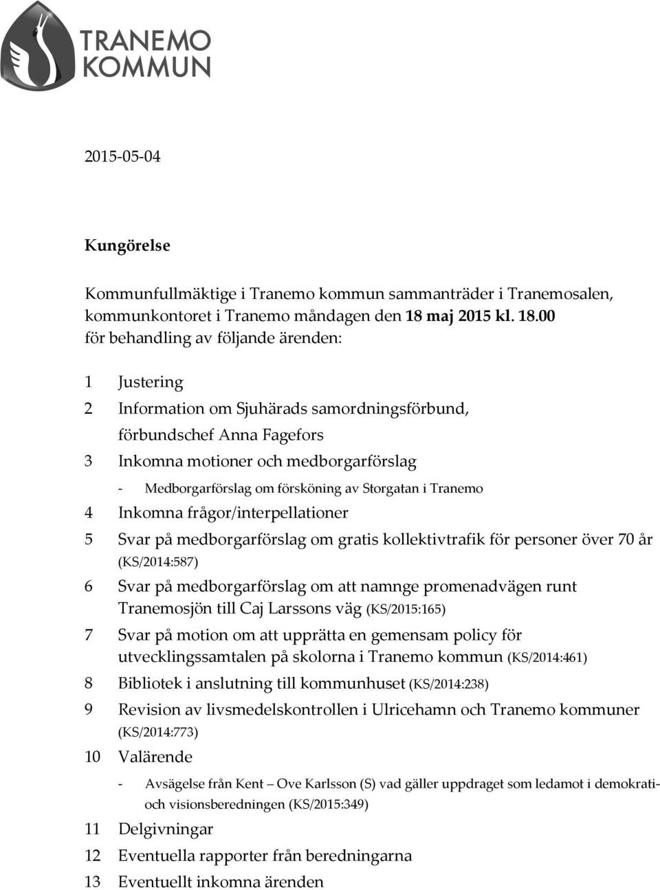 00 för behandling av följande ärenden: 1 Justering 2 Information om Sjuhärads samordningsförbund, förbundschef Anna Fagefors 3 Inkomna motioner och medborgarförslag - Medborgarförslag om försköning