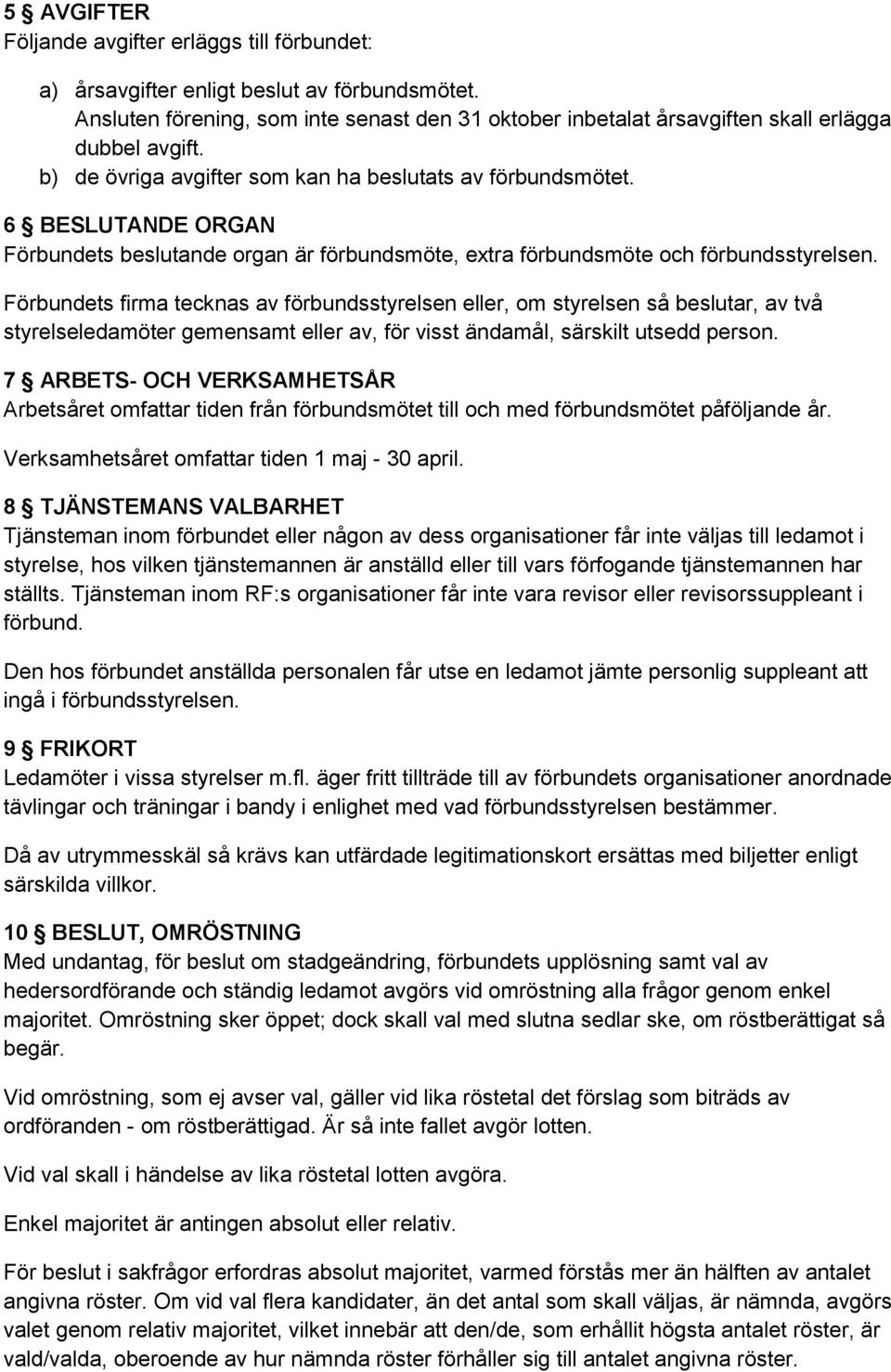 Förbundets firma tecknas av förbundsstyrelsen eller, om styrelsen så beslutar, av två styrelseledamöter gemensamt eller av, för visst ändamål, särskilt utsedd person.