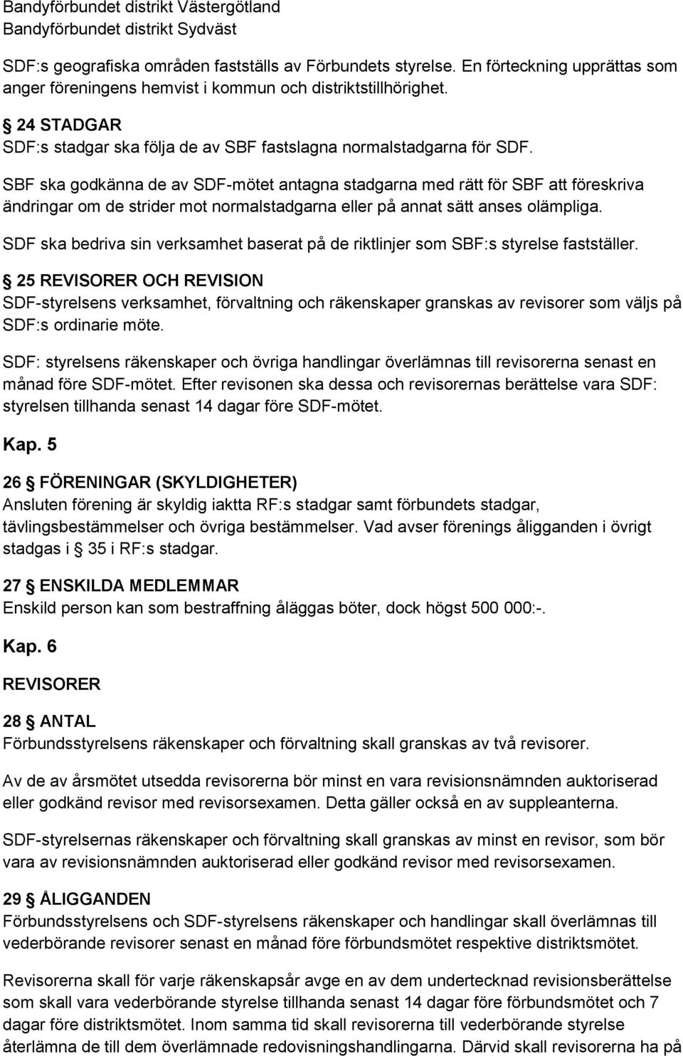 SBF ska godkänna de av SDF-mötet antagna stadgarna med rätt för SBF att föreskriva ändringar om de strider mot normalstadgarna eller på annat sätt anses olämpliga.