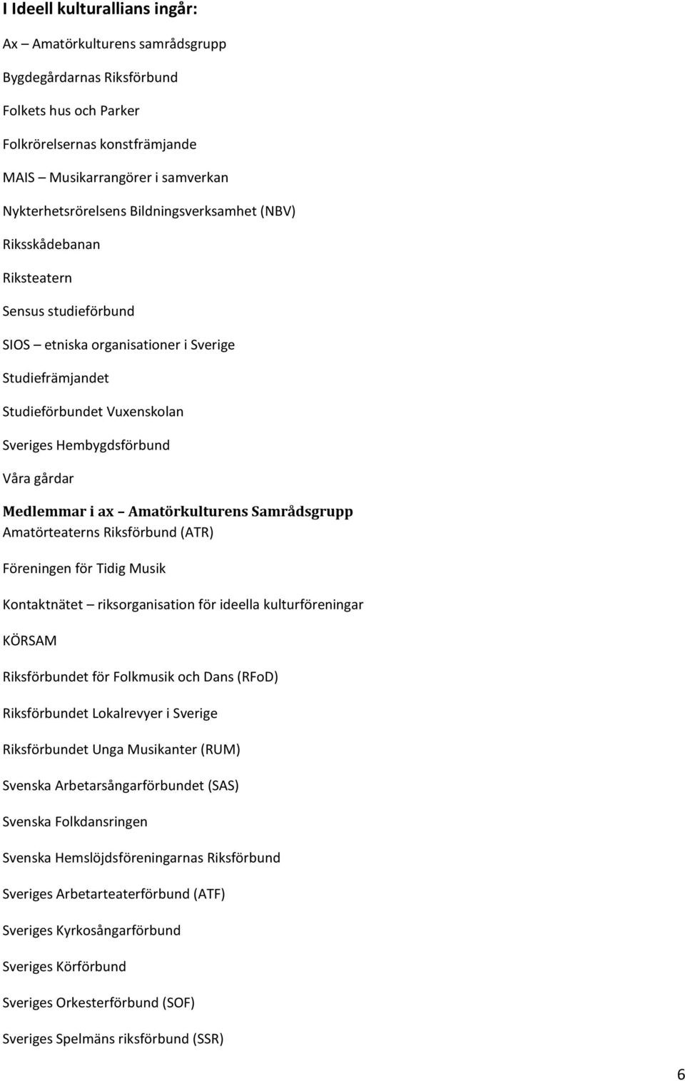 Medlemmar i ax Amatörkulturens Samrådsgrupp Amatörteaterns Riksförbund (ATR) Föreningen för Tidig Musik Kontaktnätet riksorganisation för ideella kulturföreningar KÖRSAM Riksförbundet för Folkmusik