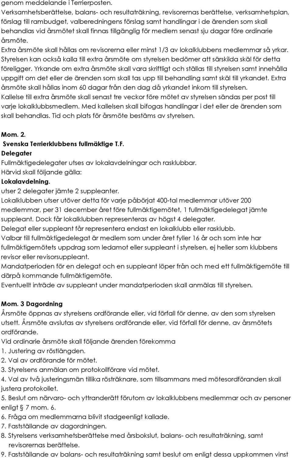 årsmötet skall finnas tillgänglig för medlem senast sju dagar före ordinarie årsmöte. Extra årsmöte skall hållas om revisorerna eller minst 1/3 av lokalklubbens medlemmar så yrkar.